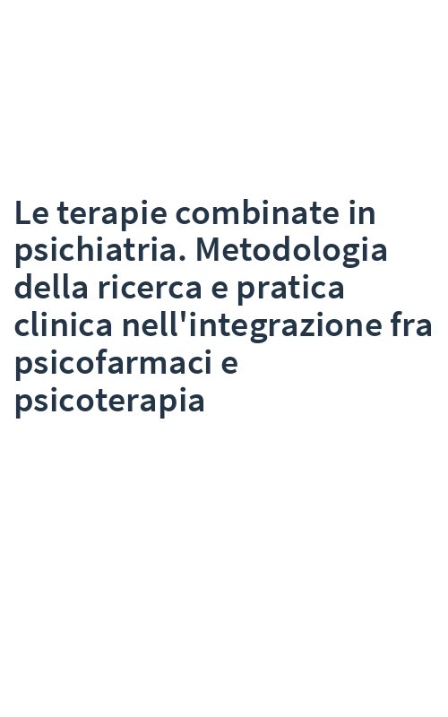 Le terapie combinate in psichiatria. Metodologia della ricerca e pratica clinica nell'integrazione fra psicofarmaci e psicoterapia