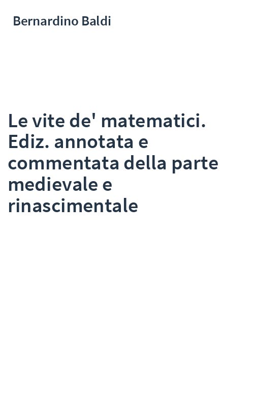 Le vite de' matematici. Ediz. annotata e commentata della parte medievale e rinascimentale
