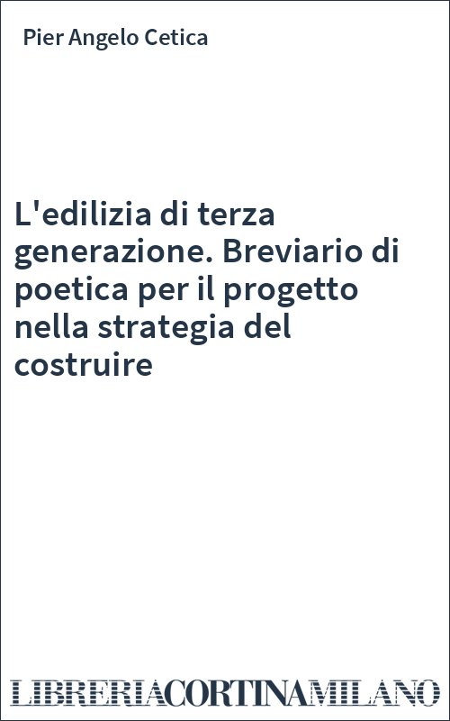 L'edilizia di terza generazione. Breviario di poetica per il progetto nella strategia del costruire