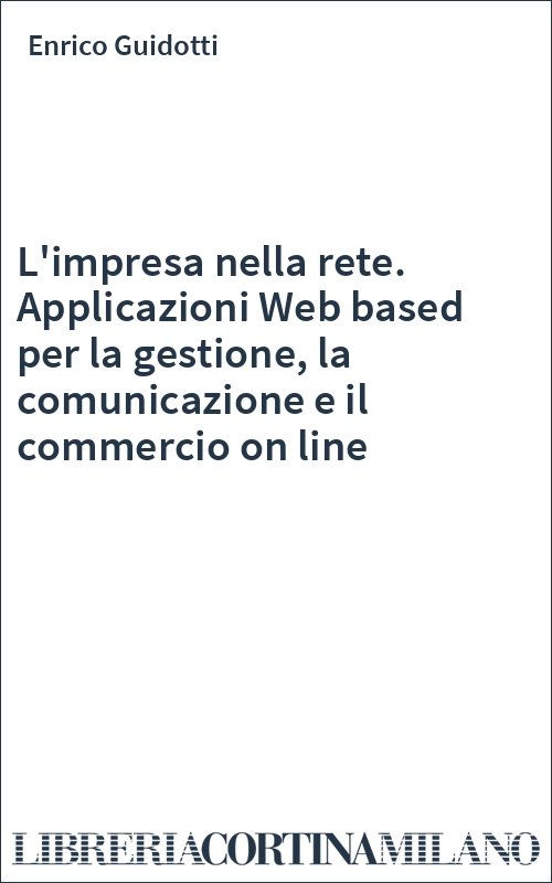 L'impresa nella rete. Applicazioni Web based per la gestione, la comunicazione e il commercio on line