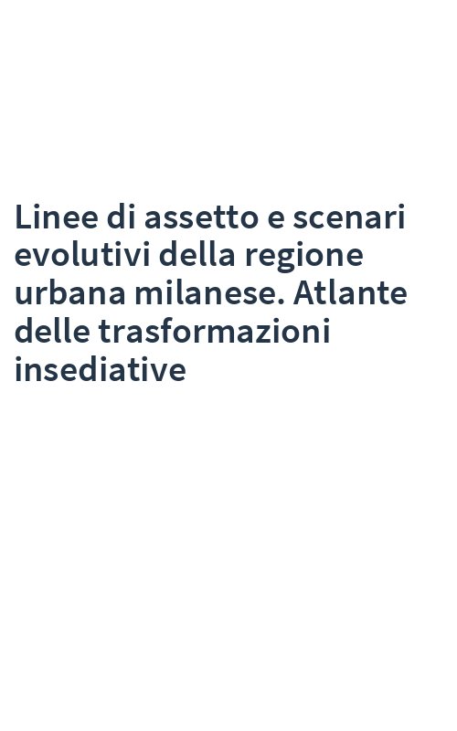 Linee di assetto e scenari evolutivi della regione urbana milanese. Atlante delle trasformazioni insediative
