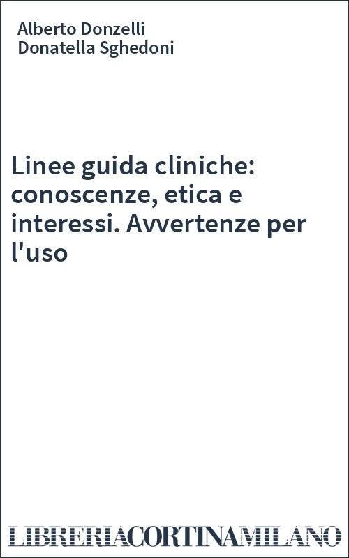 Linee guida cliniche: conoscenze, etica e interessi. Avvertenze per l'uso