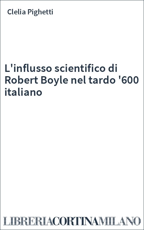 L'influsso scientifico di Robert Boyle nel tardo '600 italiano