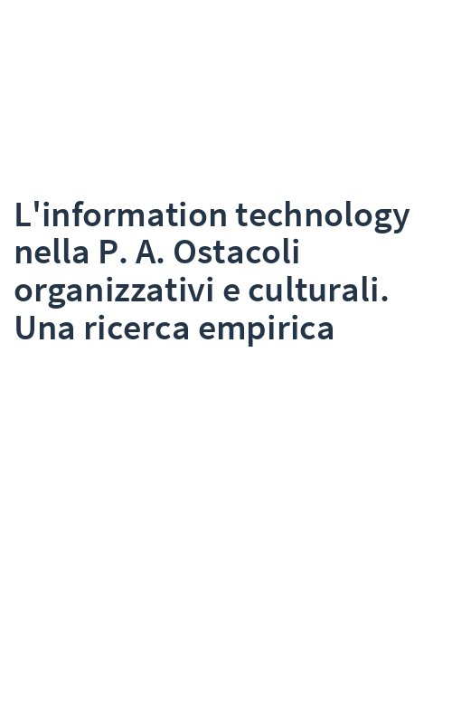L'information technology nella P. A. Ostacoli organizzativi e culturali. Una ricerca empirica