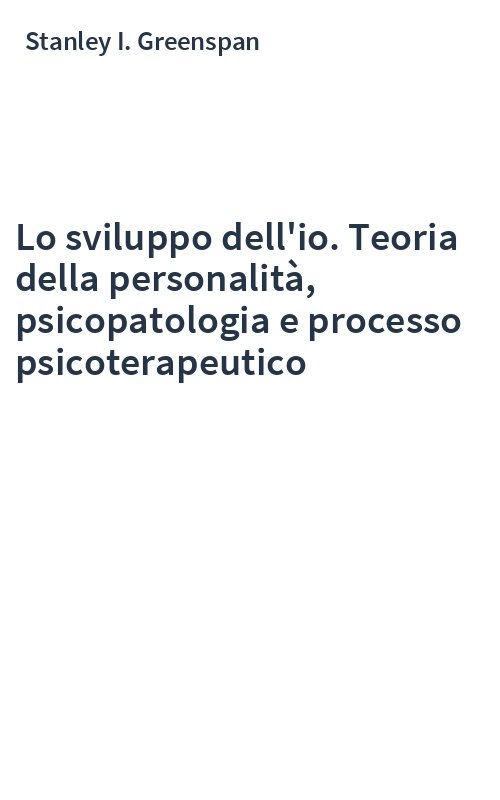 Lo sviluppo dell'io. Teoria della personalità, psicopatologia e processo psicoterapeutico