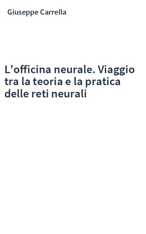 L'officina neurale. Viaggio tra la teoria e la pratica delle reti neurali