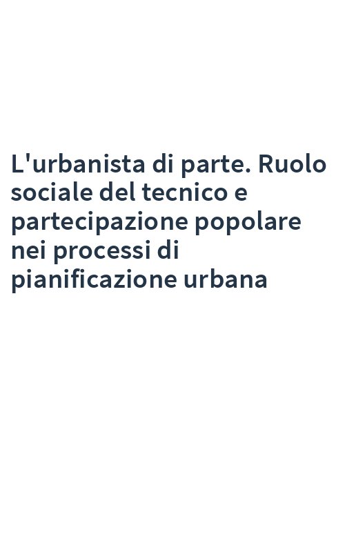 L'urbanista di parte. Ruolo sociale del tecnico e partecipazione popolare nei processi di pianificazione urbana