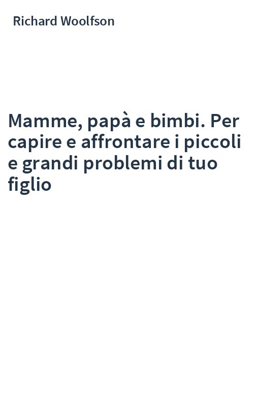 Mamme, papà e bimbi. Per capire e affrontare i piccoli e grandi problemi di tuo figlio