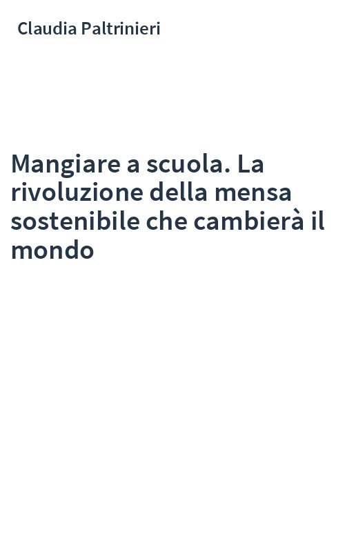 Mangiare a scuola. La rivoluzione della mensa sostenibile che cambierà il mondo
