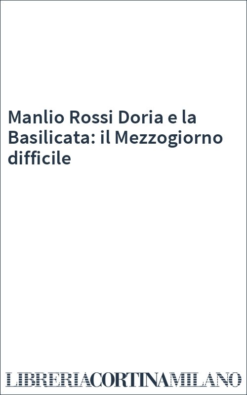 Manlio Rossi Doria e la Basilicata: il Mezzogiorno difficile