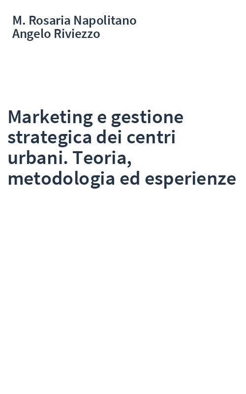 Marketing e gestione strategica dei centri urbani. Teoria, metodologia ed esperienze