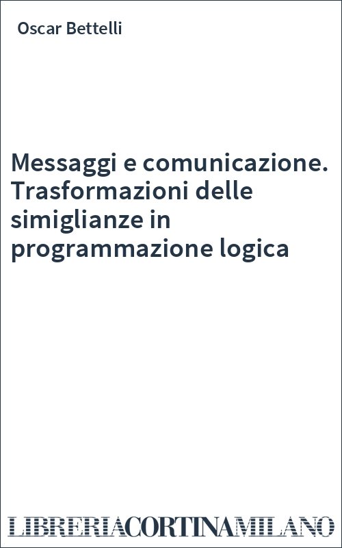 Messaggi e comunicazione. Trasformazioni delle simiglianze in programmazione logica