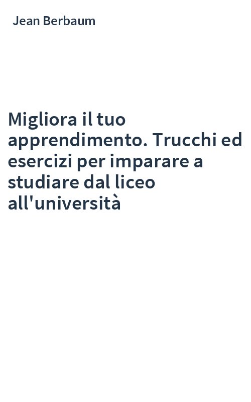 Migliora il tuo apprendimento. Trucchi ed esercizi per imparare a studiare dal liceo all'università