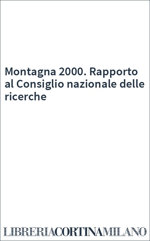 Montagna 2000. Rapporto al Consiglio nazionale delle ricerche