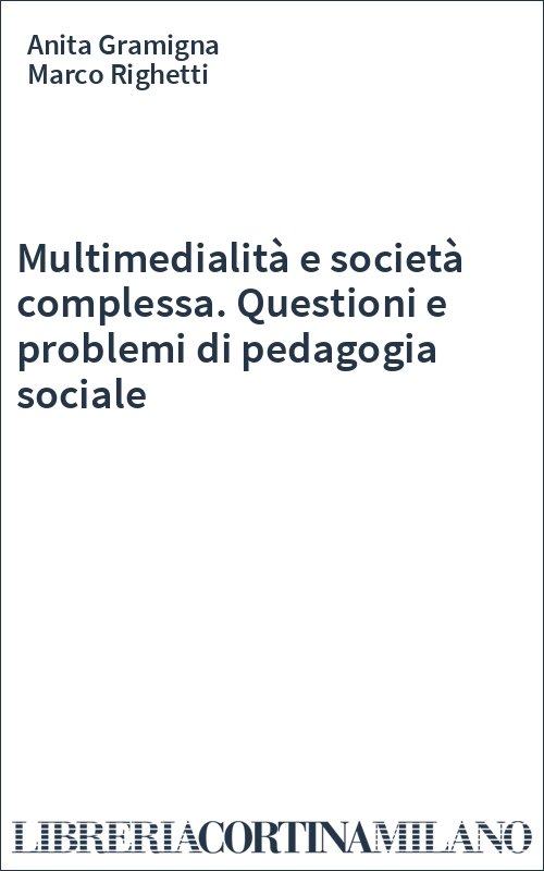 Multimedialità e società complessa. Questioni e problemi di pedagogia sociale