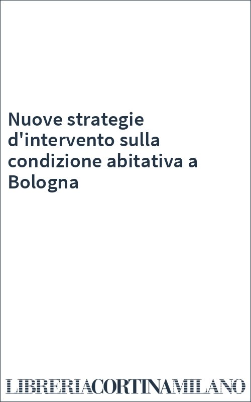 Nuove strategie d'intervento sulla condizione abitativa a Bologna