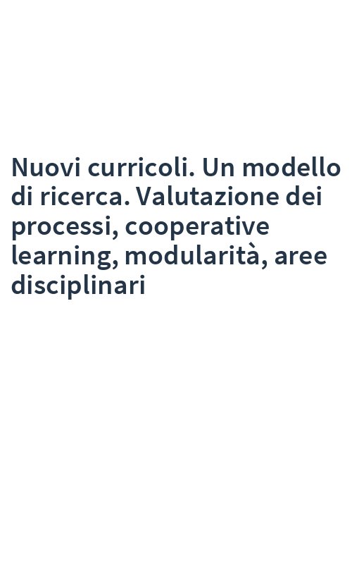 Nuovi curricoli. Un modello di ricerca. Valutazione dei processi, cooperative learning, modularità, aree disciplinari