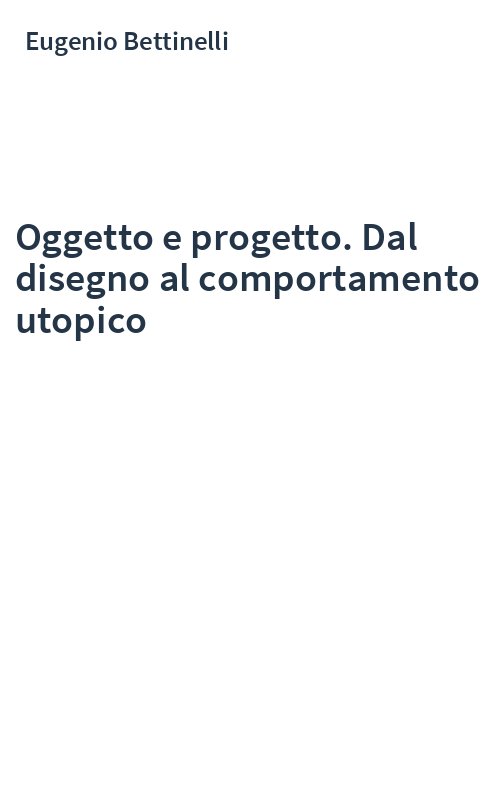 Oggetto e progetto. Dal disegno al comportamento utopico