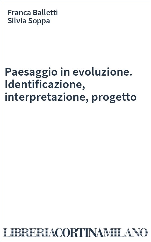 Paesaggio in evoluzione. Identificazione, interpretazione, progetto