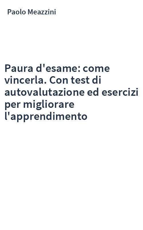 Paura d'esame: come vincerla. Con test di autovalutazione ed esercizi per migliorare l'apprendimento