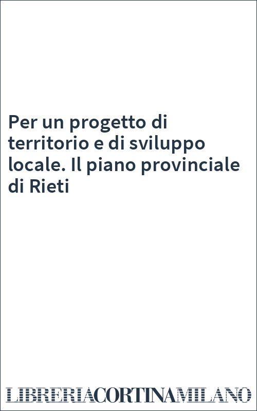 Per un progetto di territorio e di sviluppo locale. Il piano provinciale di Rieti