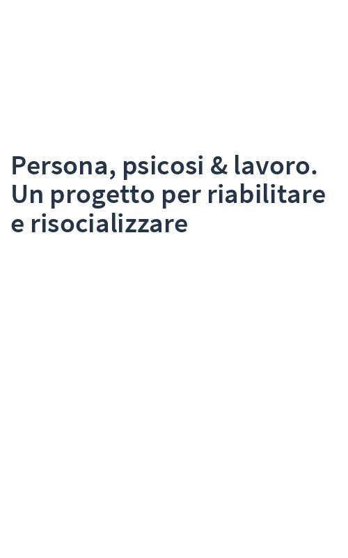 Persona, psicosi & lavoro. Un progetto per riabilitare e risocializzare