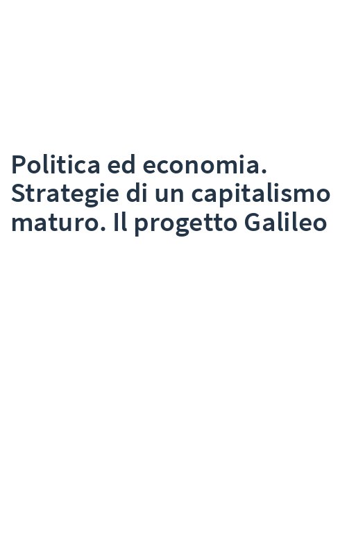 Politica ed economia. Strategie di un capitalismo maturo. Il progetto Galileo