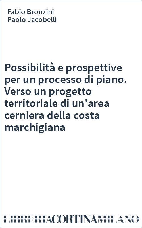 Possibilità e prospettive per un processo di piano. Verso un progetto territoriale di un'area cerniera della costa marchigiana
