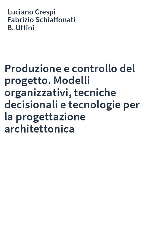Produzione e controllo del progetto. Modelli organizzativi, tecniche decisionali e tecnologie per la progettazione architettonica