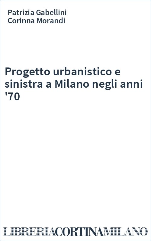 Progetto urbanistico e sinistra a Milano negli anni '70