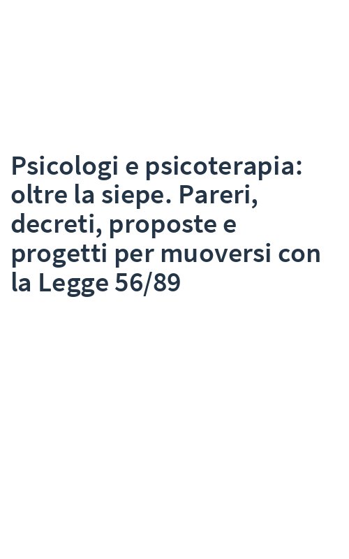 Psicologi e psicoterapia: oltre la siepe. Pareri, decreti, proposte e progetti per muoversi con la Legge 56/89