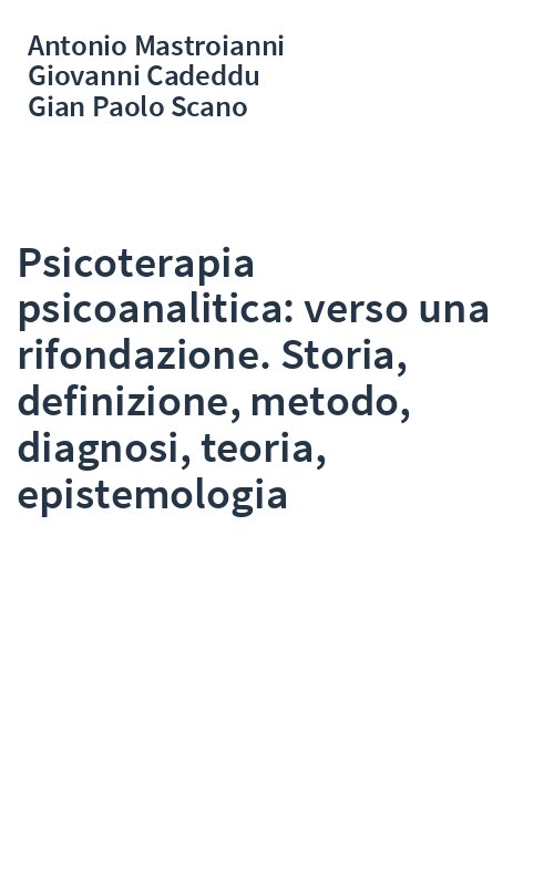 Psicoterapia psicoanalitica: verso una rifondazione. Storia, definizione, metodo, diagnosi, teoria, epistemologia