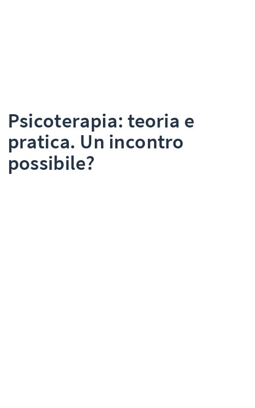 Psicoterapia: teoria e pratica. Un incontro possibile?