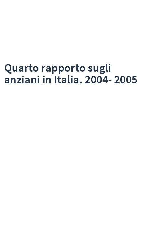 Quarto rapporto sugli anziani in Italia. 2004-2005