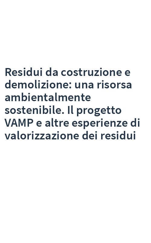 Residui da costruzione e demolizione: una risorsa ambientalmente sostenibile. Il progetto VAMP e altre esperienze di valorizzazione dei residui