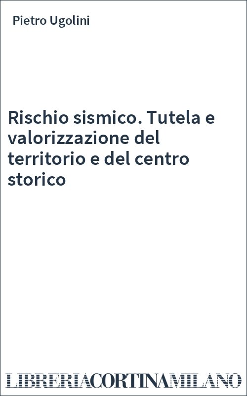 Rischio sismico. Tutela e valorizzazione del territorio e del centro storico