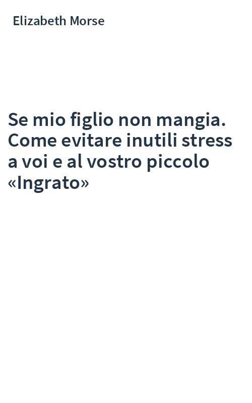 Se mio figlio non mangia. Come evitare inutili stress a voi e al vostro piccolo «Ingrato»