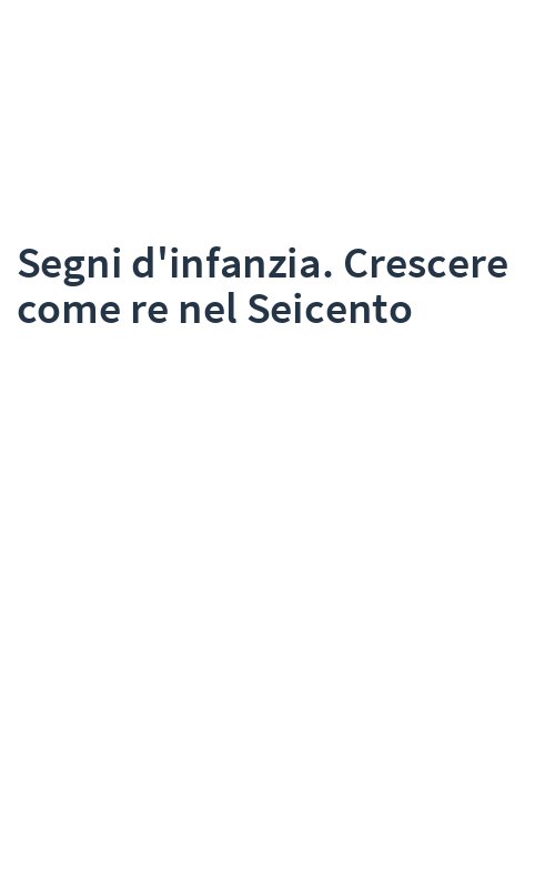 Segni d'infanzia. Crescere come re nel Seicento