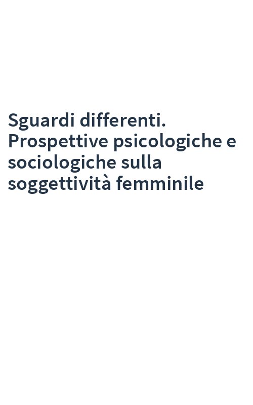 Sguardi differenti. Prospettive psicologiche e sociologiche sulla soggettività femminile