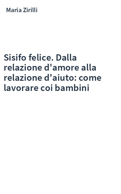 Sisifo felice. Dalla relazione d'amore alla relazione d'aiuto: come lavorare coi bambini