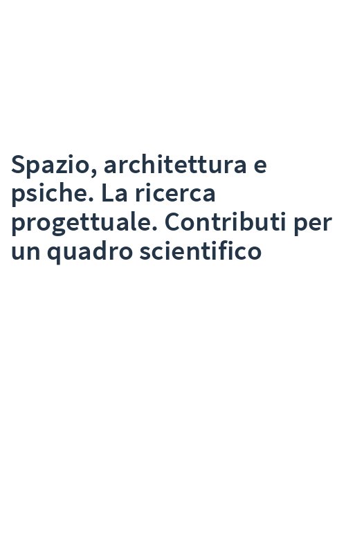 Spazio, architettura e psiche. La ricerca progettuale. Contributi per un quadro scientifico