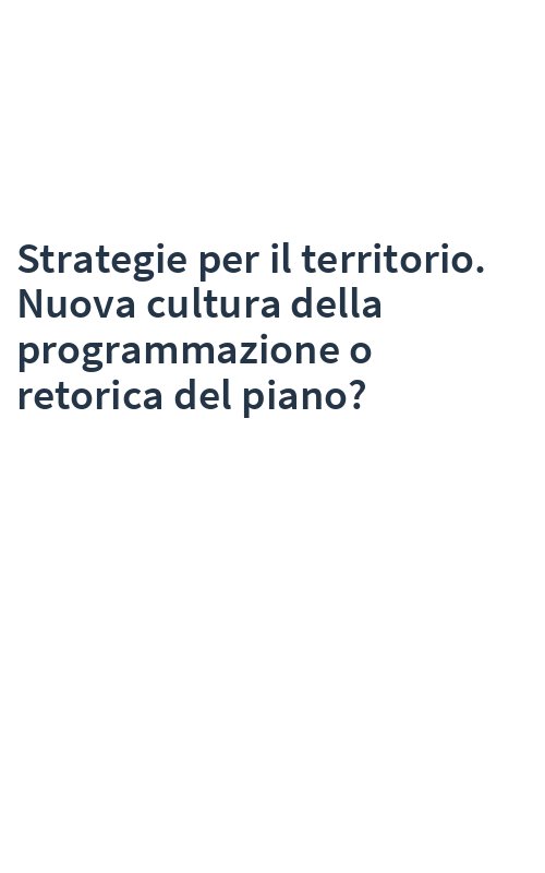 Strategie per il territorio. Nuova cultura della programmazione o retorica del piano?