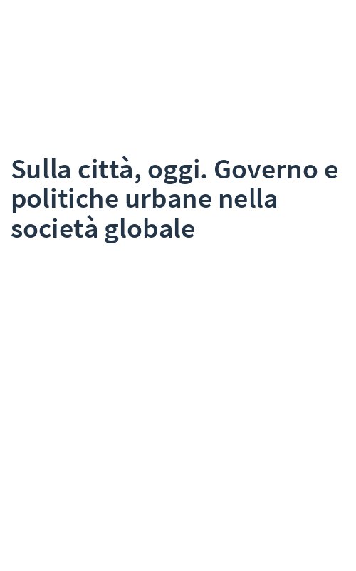 Sulla città, oggi. Governo e politiche urbane nella società globale