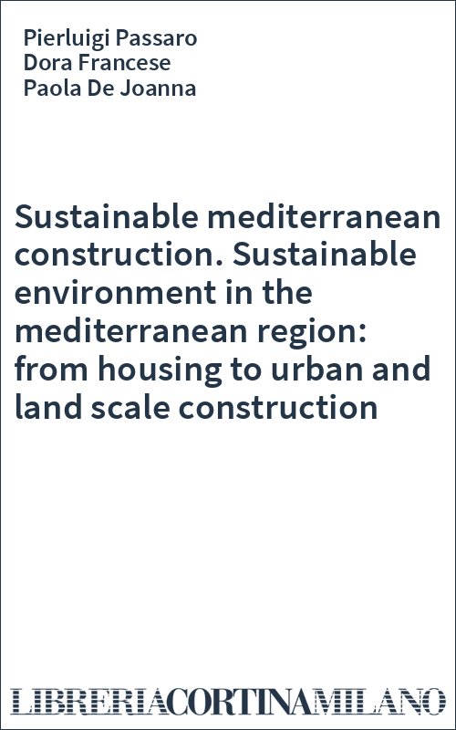 Sustainable mediterranean construction. Sustainable environment in the mediterranean region: from housing to urban and land scale construction