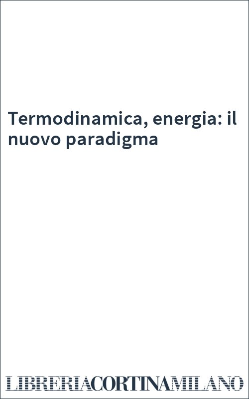 Termodinamica, energia: il nuovo paradigma
