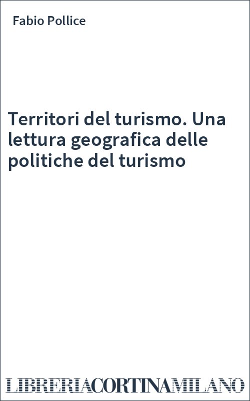 Territori del turismo. Una lettura geografica delle politiche del turismo
