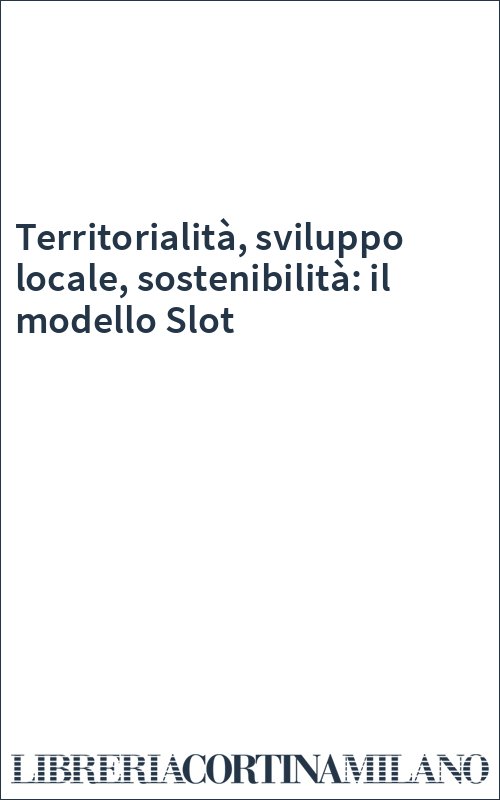Territorialità, sviluppo locale, sostenibilità: il modello Slot