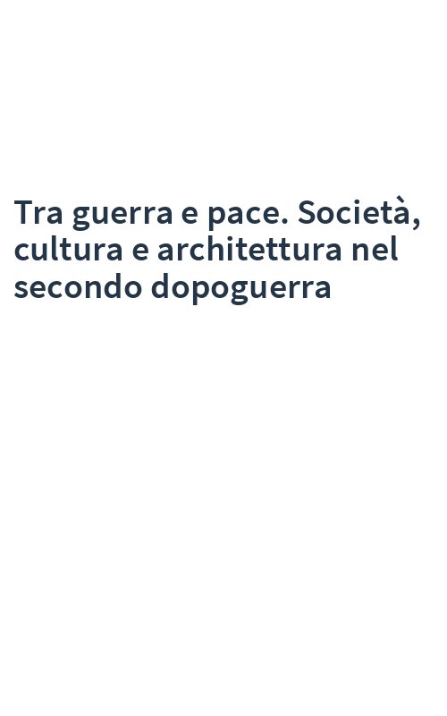 Tra guerra e pace. Società, cultura e architettura nel secondo dopoguerra