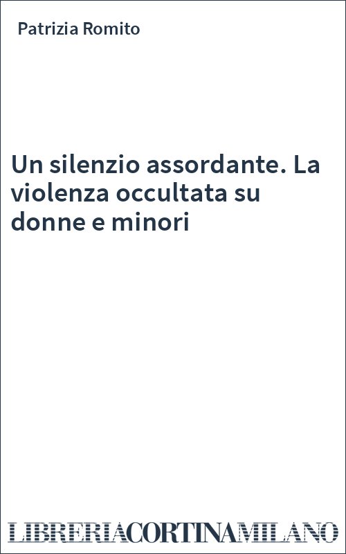 Un silenzio assordante. La violenza occultata su donne e minori