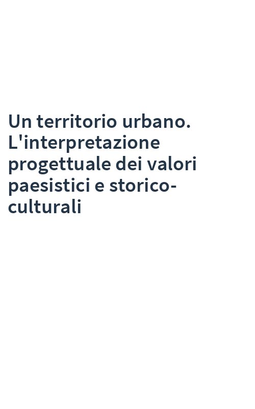 Un territorio urbano. L'interpretazione progettuale dei valori paesistici e storico-culturali